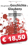 Die geheime Geschichte des Glaubens Die geheime Geschichte des Glaubens
